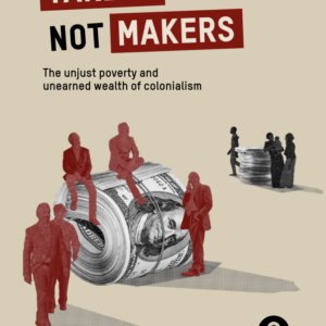 Takers Not Makers - The unjust poverty and unearned wealth of colonialism